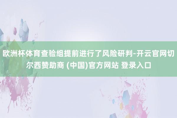 欧洲杯体育查验组提前进行了风险研判-开云官网切尔西赞助商 (中国)官方网站 登录入口