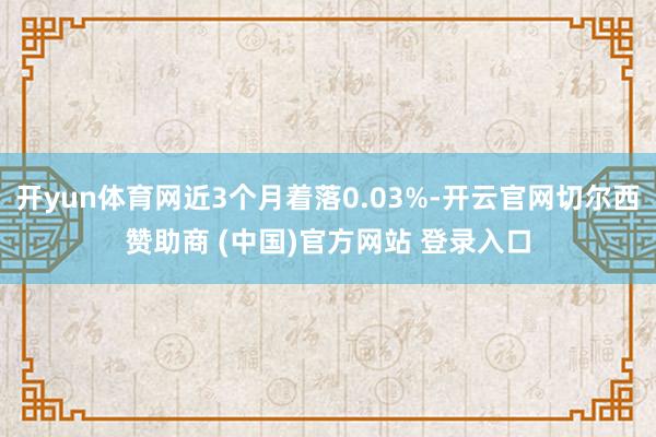 开yun体育网近3个月着落0.03%-开云官网切尔西赞助商 (中国)官方网站 登录入口