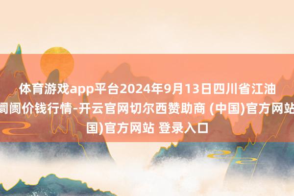 体育游戏app平台2024年9月13日四川省江油仔猪批发阛阓价钱行情-开云官网切尔西赞助商 (中国)官方网站 登录入口