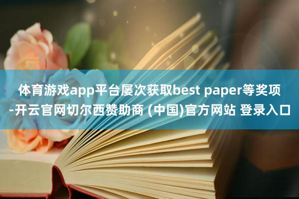 体育游戏app平台屡次获取best paper等奖项-开云官网切尔西赞助商 (中国)官方网站 登录入口